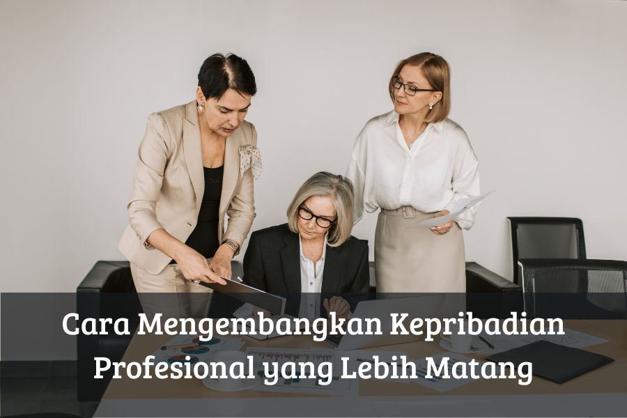 Cara Mengembangkan Kepribadian Profesional yang Lebih Matang