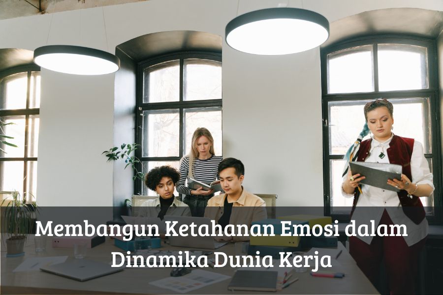 Membangun Ketahanan Emosi dalam Dinamika Dunia Kerja