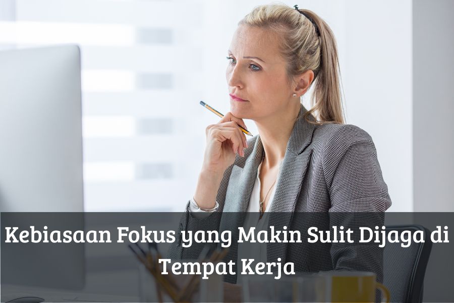 Kebiasaan Fokus yang Makin Sulit Dijaga di Tempat Kerja