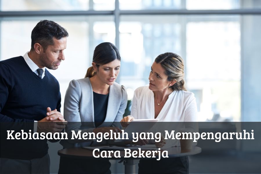 Kebiasaan Mengeluh yang Mempengaruhi Cara Bekerja