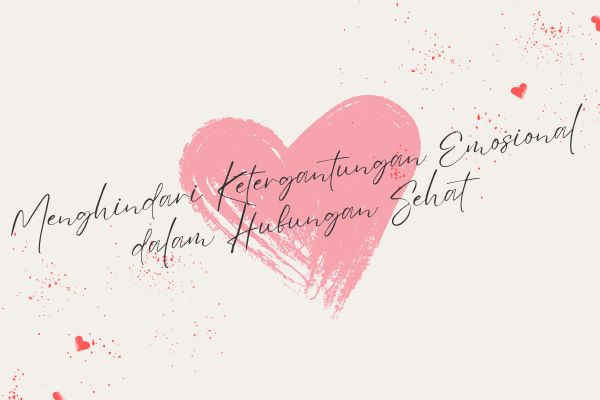 Menghindari Ketergantungan Emosional dalam Hubungan Sehat