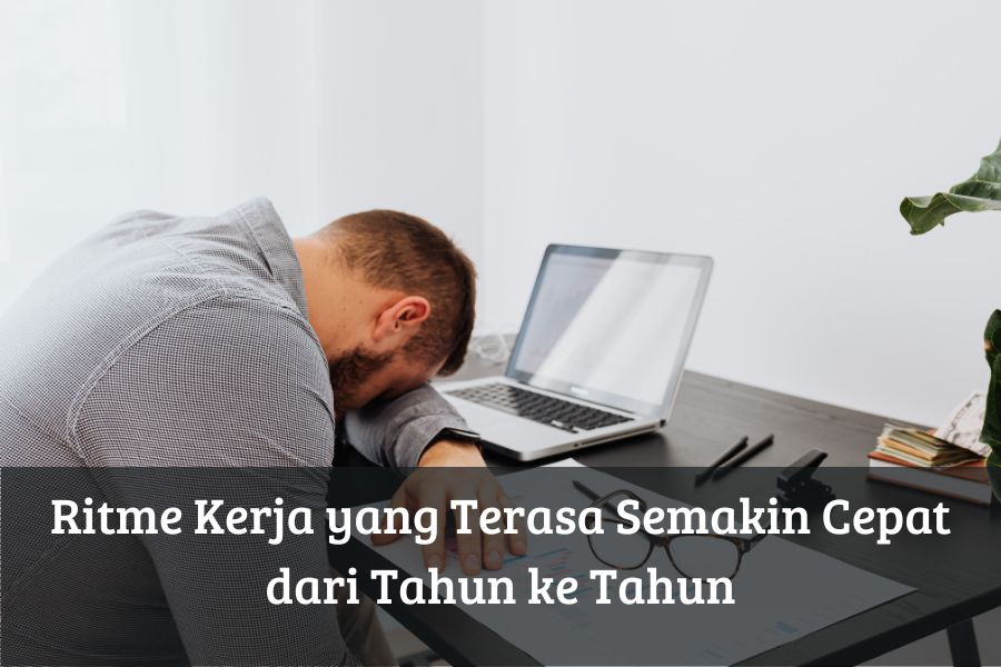 Ritme Kerja yang Terasa Semakin Cepat dari Tahun ke Tahun