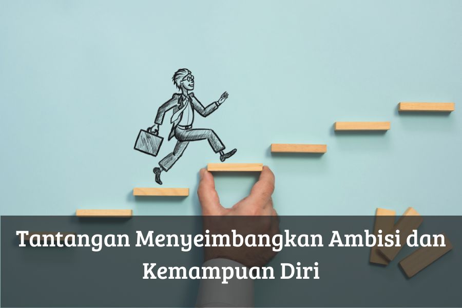 Tantangan Menyeimbangkan Ambisi dan Kemampuan Diri