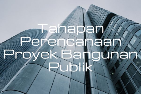 Tahapan Perencanaan Proyek Bangunan Publik