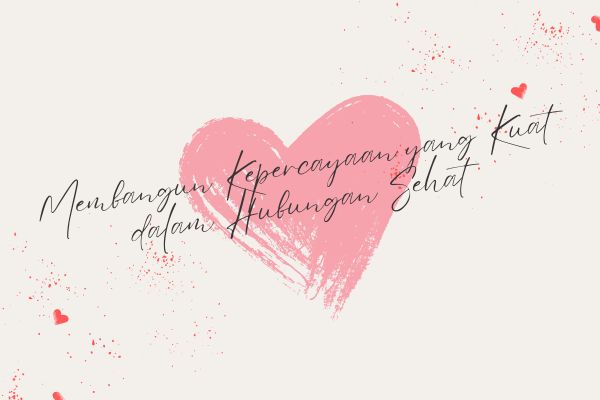 Membangun Kepercayaan yang Kuat dalam Hubungan Sehat