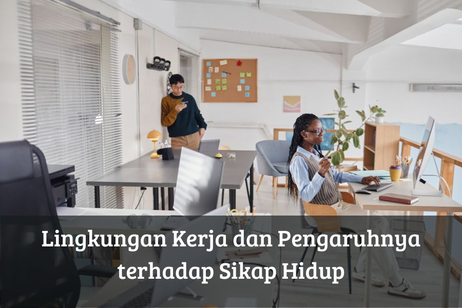 Lingkungan Kerja dan Pengaruhnya terhadap Sikap Hidup