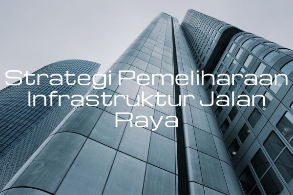 Strategi Pemeliharaan Infrastruktur Jalan Raya