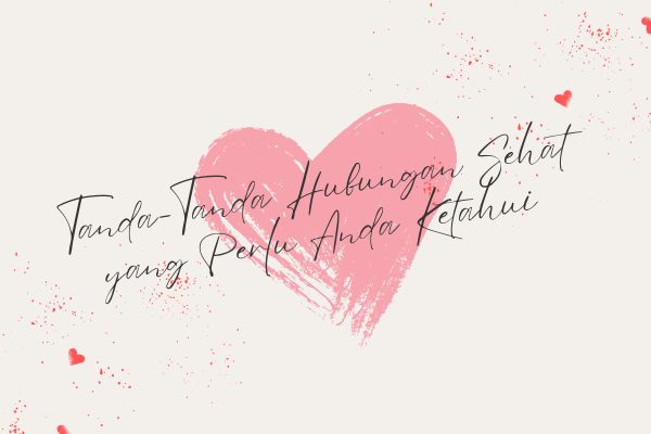 Tanda-Tanda Hubungan Sehat yang Perlu Anda Ketahui