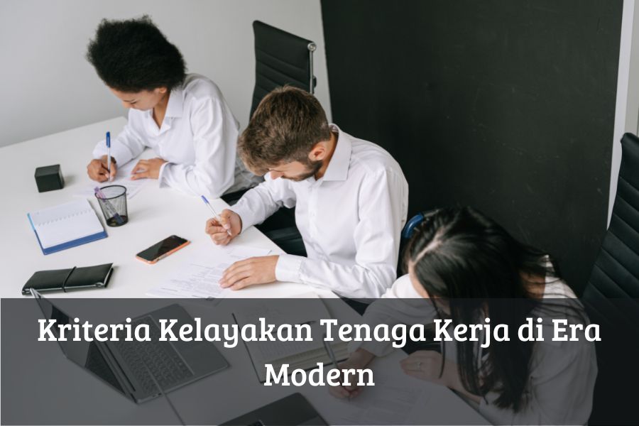 Kriteria Kelayakan Tenaga Kerja di Era Modern