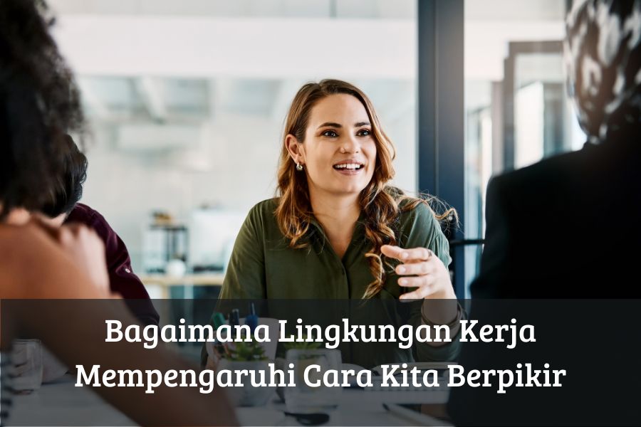 Bagaimana Lingkungan Kerja Mempengaruhi Cara Kita Berpikir