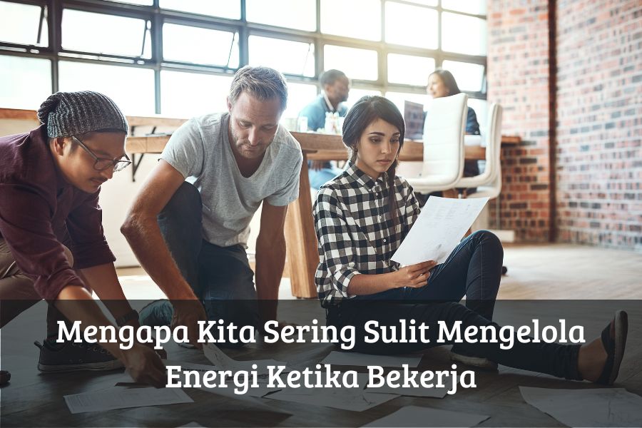 Mengapa Kita Sering Sulit Mengelola Energi Ketika Bekerja