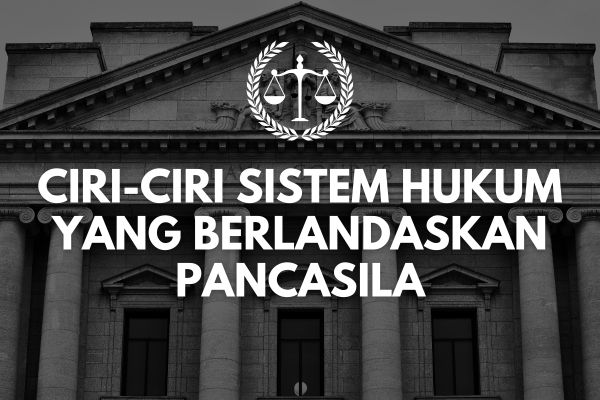 Ciri-Ciri Sistem Hukum yang Berlandaskan Pancasila