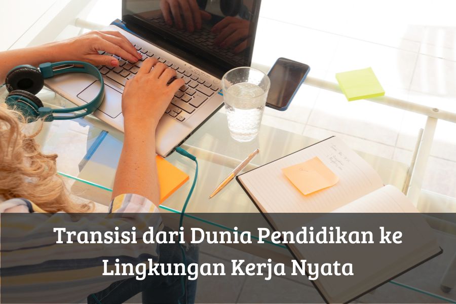 Transisi dari Dunia Pendidikan ke Lingkungan Kerja Nyata