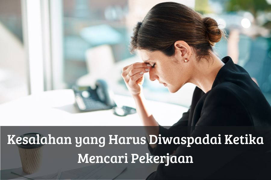 Kesalahan yang Harus Diwaspadai Ketika Mencari Pekerjaan