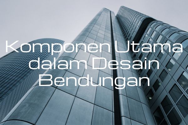 Komponen Utama dalam Desain Bendungan