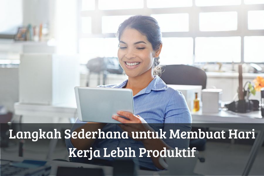 Langkah Sederhana untuk Membuat Hari Kerja Lebih Produktif