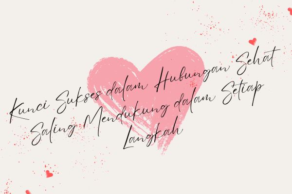 Kunci Sukses dalam Hubungan Sehat, Saling Mendukung dalam Setiap Langkah