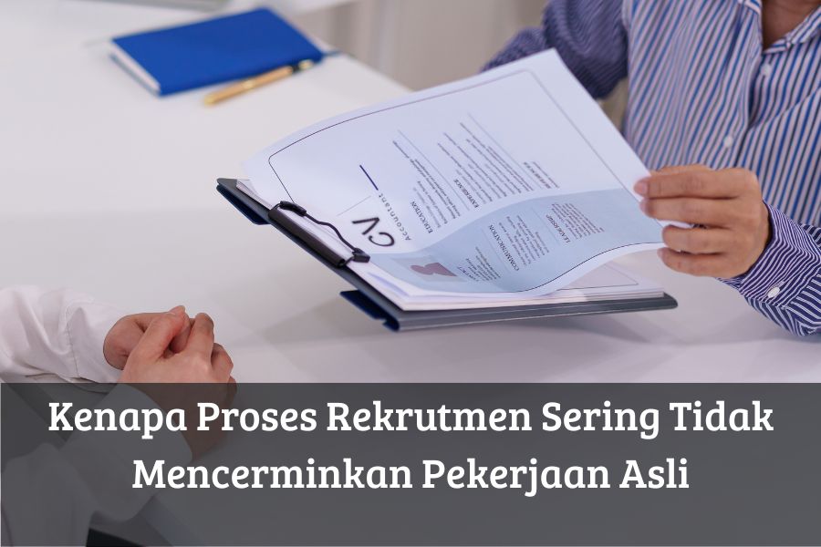 Kenapa Proses Rekrutmen Sering Tidak Mencerminkan Pekerjaan Asli