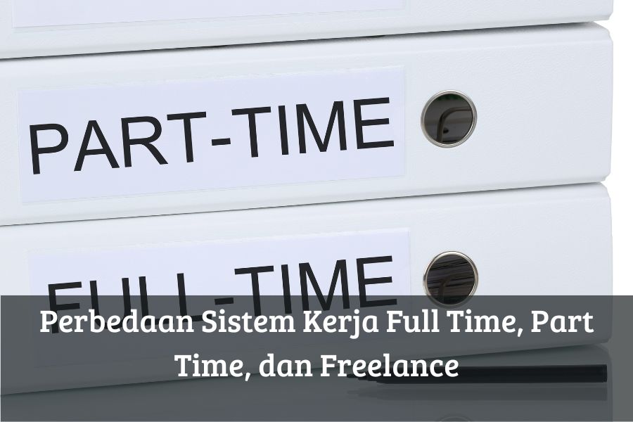 Perbedaan Sistem Kerja Full Time, Part Time, dan Freelance