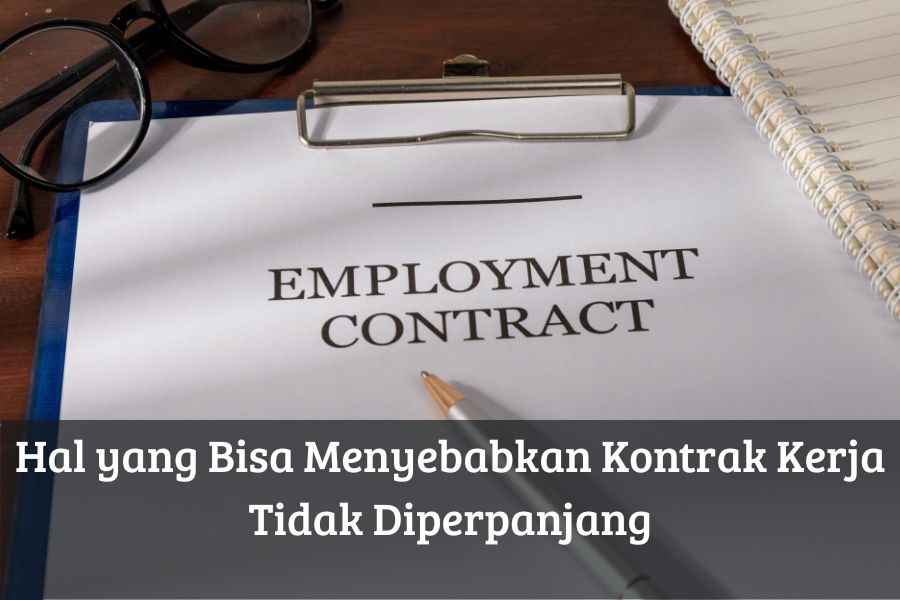 Hal yang Bisa Menyebabkan Kontrak Kerja Tidak Diperpanjang