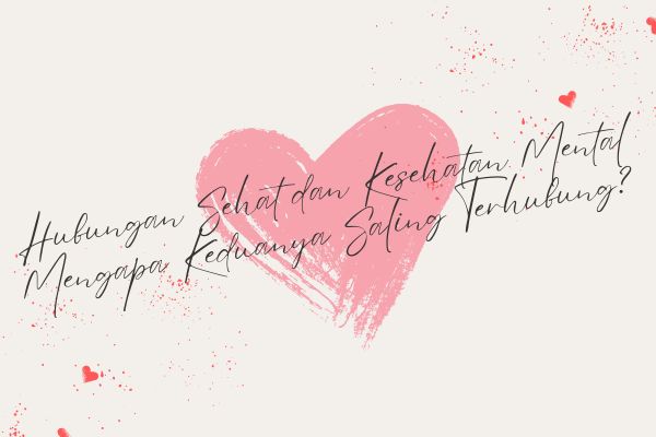 Hubungan Sehat dan Kesehatan Mental, Mengapa Keduanya Saling Terhubung?