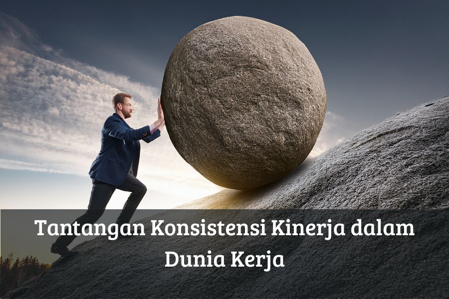 Tantangan Konsistensi Kinerja dalam Dunia Kerja