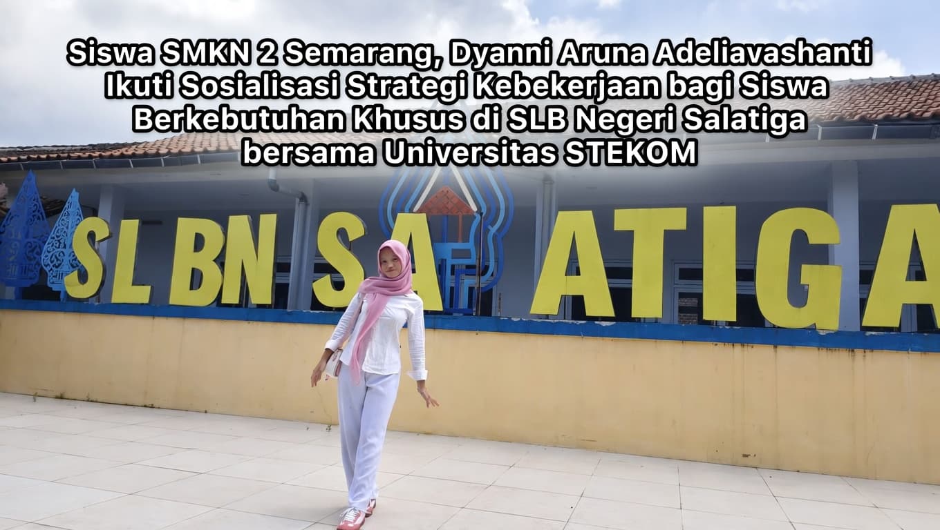 Siswa SMKN 2 Semarang, Dyanni Aruna Adeliavashanti Ikuti Sosialisasi Strategi Kebekerjaan bagi Siswa Berkebutuhan Khusus di SLB Negeri Salatiga bersama Universitas STEKOM