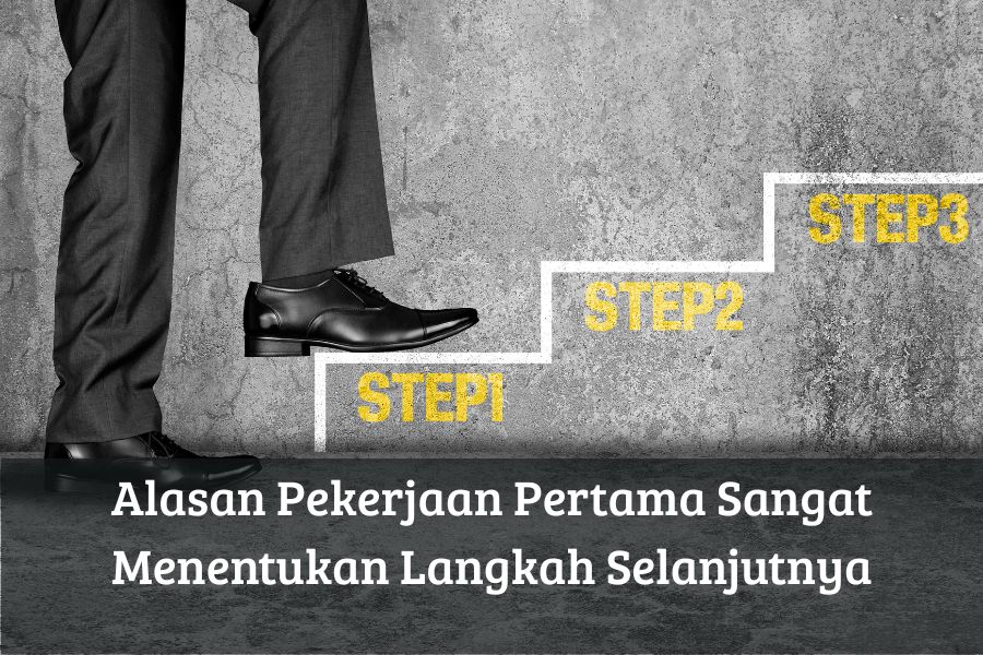 Alasan Pekerjaan Pertama Sangat Menentukan Langkah Selanjutnya