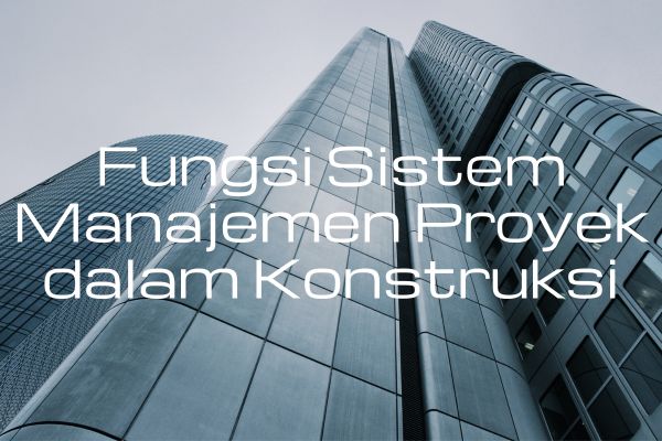 Fungsi Sistem Manajemen Proyek dalam Konstruksi
