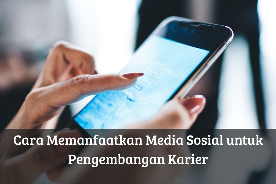 Cara Memanfaatkan Media Sosial untuk Pengembangan Karier