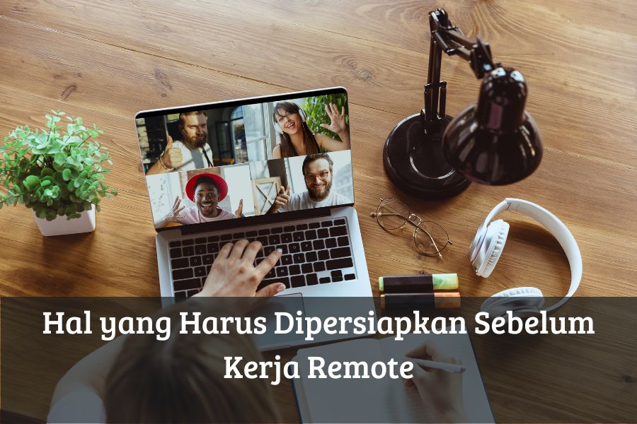 Hal yang Harus Dipersiapkan Sebelum Kerja Remote
