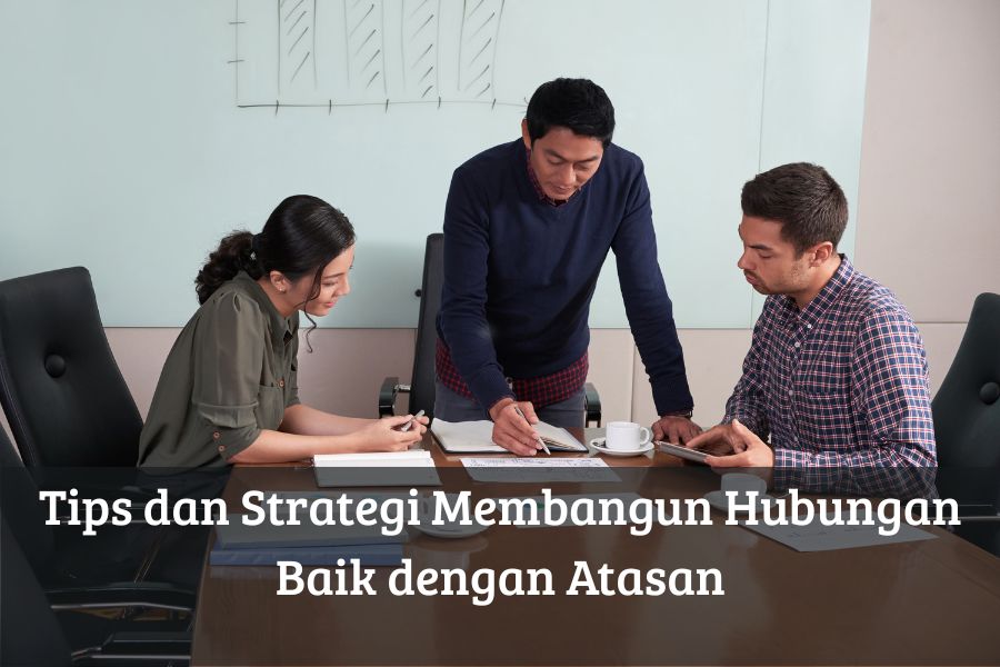 Tips dan Strategi Membangun Hubungan Baik dengan Atasan
