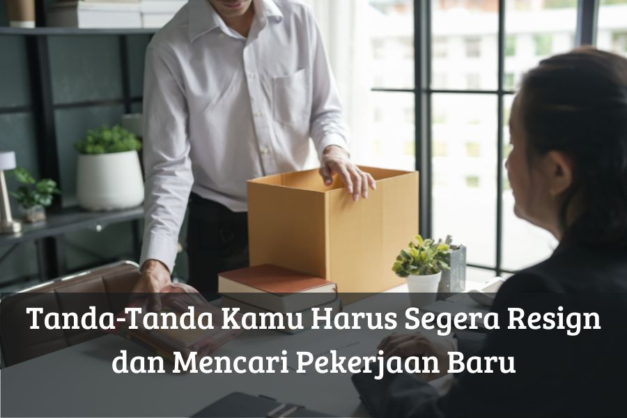 Tanda-Tanda Kamu Harus Segera Resign dan Mencari Pekerjaan Baru