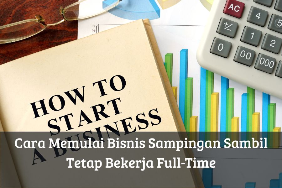 Cara Memulai Bisnis Sampingan Sambil Tetap Bekerja Full-Time
