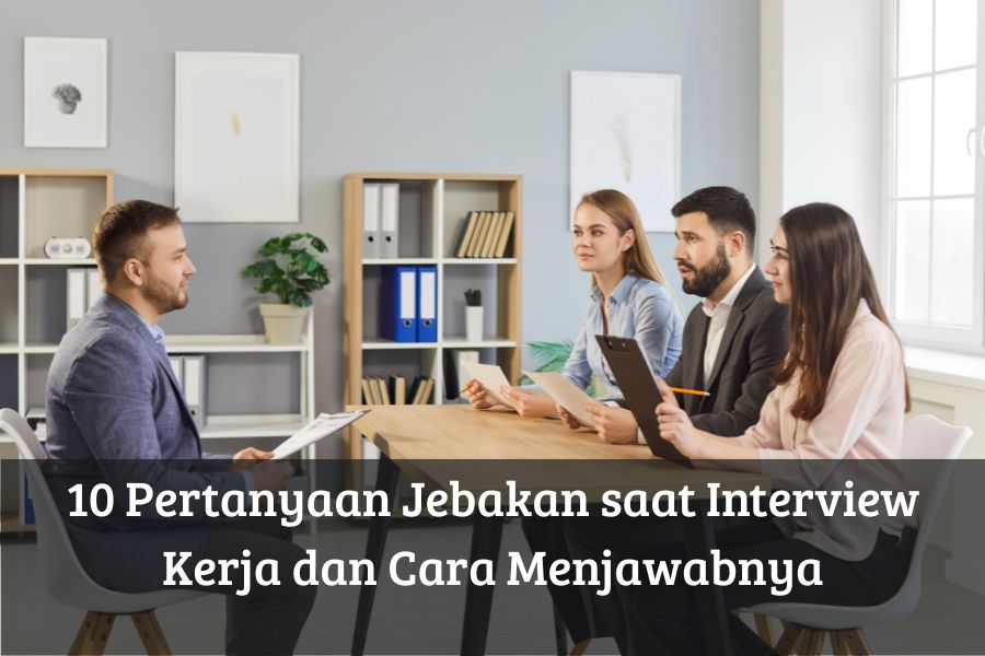 10 Pertanyaan Jebakan saat Interview Kerja dan Cara Menjawabnya