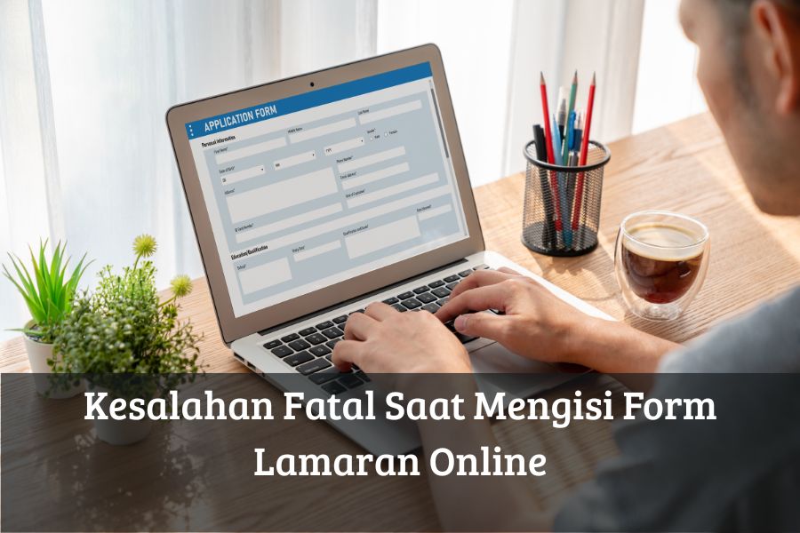 Kesalahan Fatal Saat Mengisi Form Lamaran Online