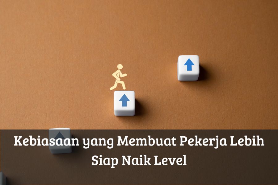 Kebiasaan yang Membuat Pekerja Lebih Siap Naik Level