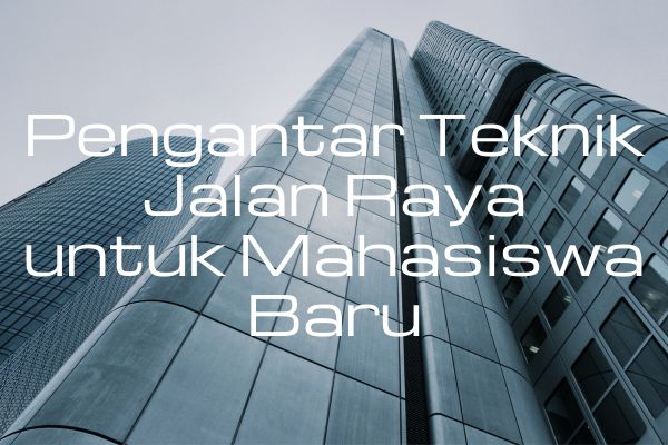Pengantar Teknik Jalan Raya untuk Mahasiswa Baru