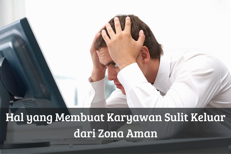 Hal yang Membuat Karyawan Sulit Keluar dari Zona Aman