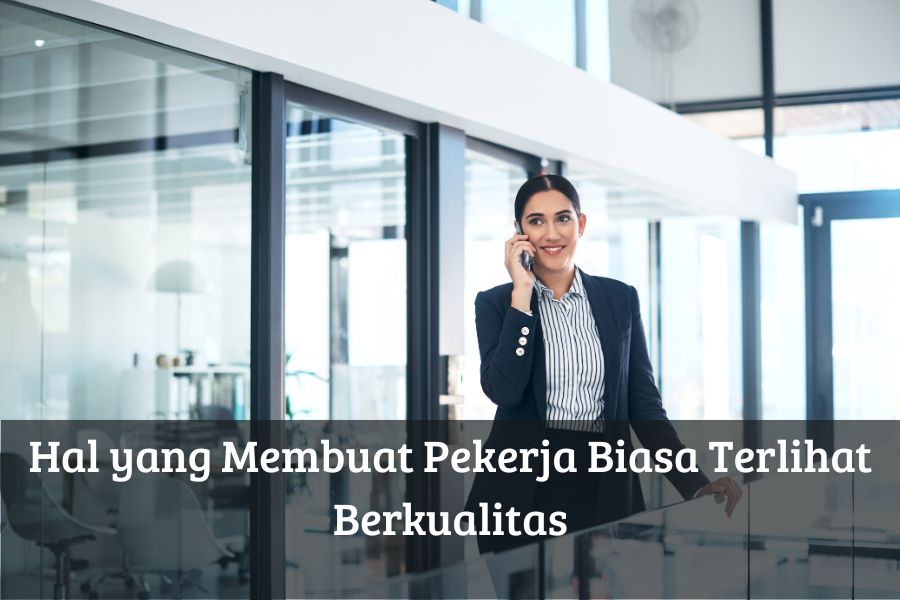 Hal yang Membuat Pekerja Biasa Terlihat Berkualitas