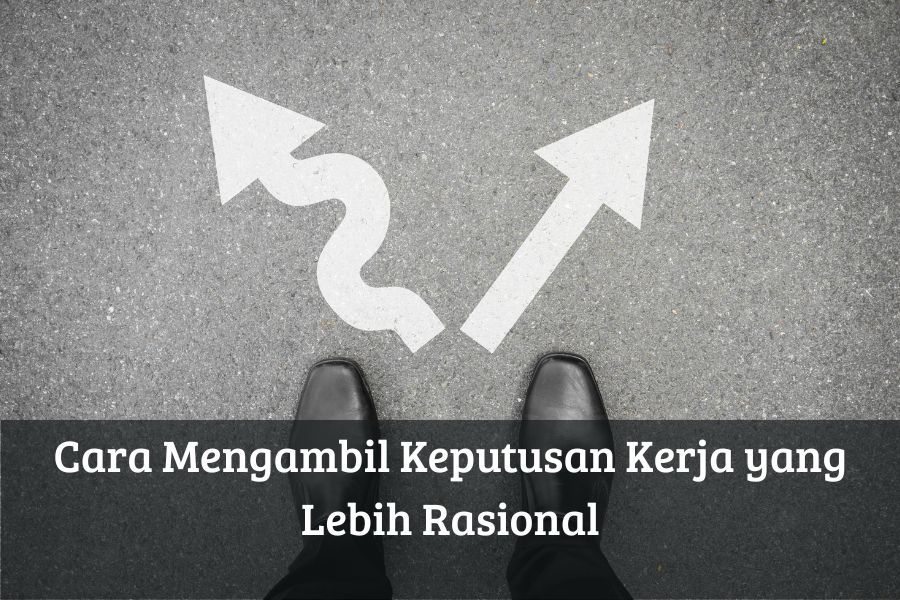 Cara Mengambil Keputusan Kerja yang Lebih Rasional