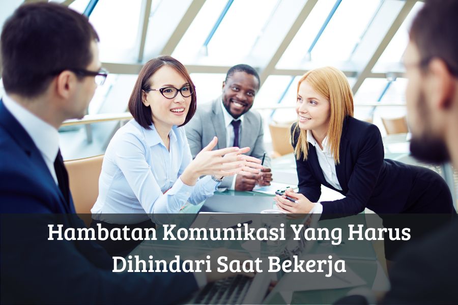 Hambatan Komunikasi Yang Harus Dihindari Saat Bekerja