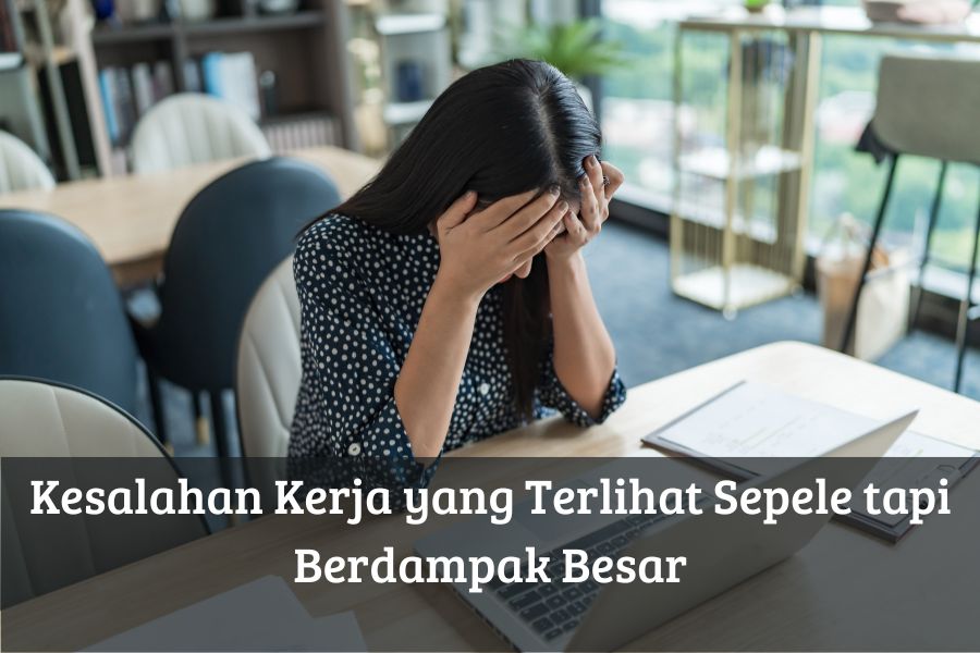Kesalahan Kerja yang Terlihat Sepele tapi Berdampak Besar