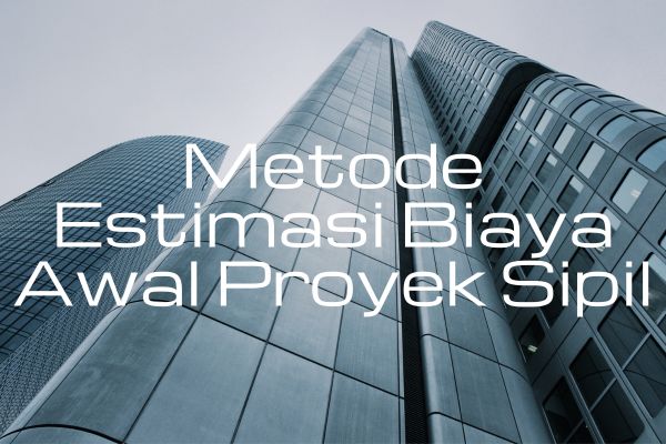 Metode Estimasi Biaya Awal Proyek Sipil