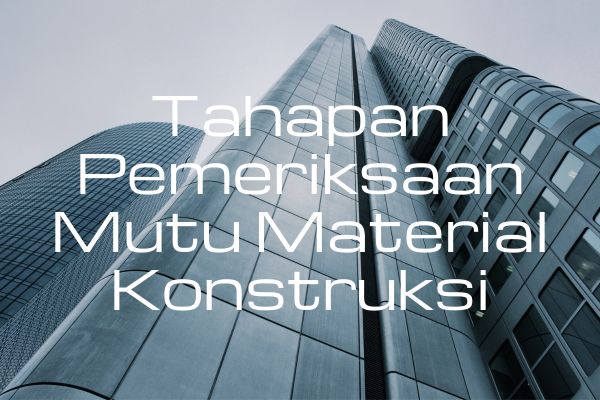 Tahapan Pemeriksaan Mutu Material Konstruksi