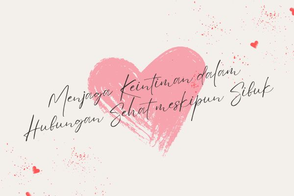 Menjaga Keintiman dalam Hubungan Sehat meskipun Sibuk