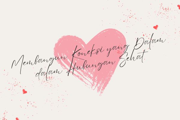 Membangun Koneksi yang Dalam dalam Hubungan Sehat