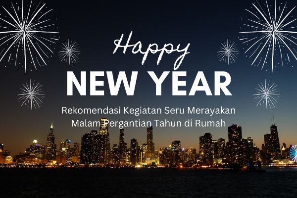 Rekomendasi Kegiatan Seru Merayakan Malam Pergantian Tahun di Rumah