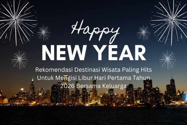 Rekomendasi Destinasi Wisata Paling Hits Untuk Mengisi Libur Hari Pertama Tahun 2026 Bersama Keluarga