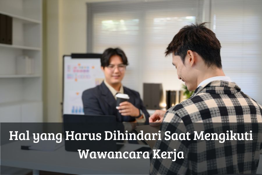 Hal yang Harus Dihindari Saat Mengikuti Wawancara Kerja